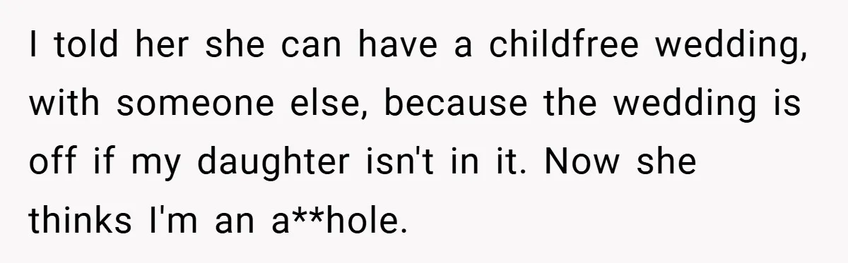 I told her she can have a childfree wedding, with someone else, because the wedding is off if my daughter isn't in it. Now she thinks I'm an a**hole.