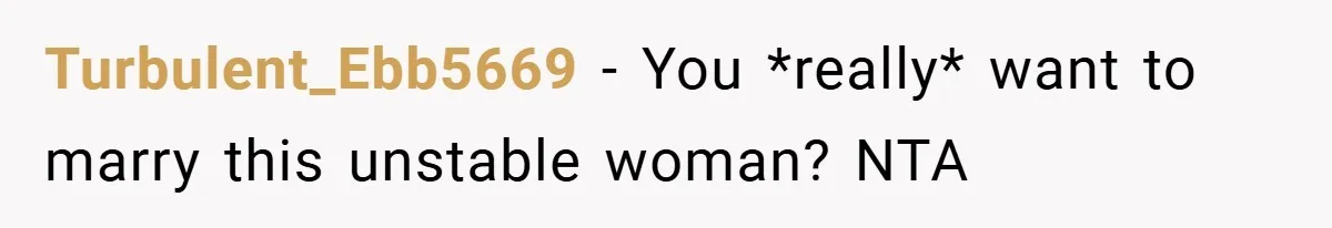 Turbulent_Ebb5669 − You *really* want to marry this unstable woman? NTA