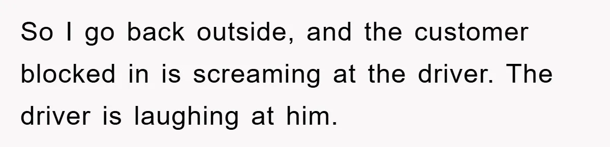 Dispensary Worker Gets Armored Driver Ticketed For Blocking Handicap Spots So I go back outside, and the customer blocked in is screaming at the driver. The driver is laughing at him.