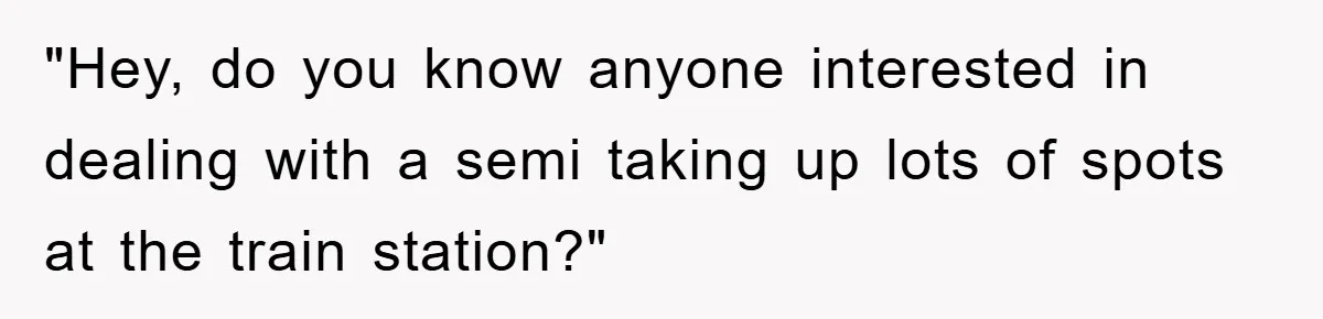 Dispensary Worker Gets Armored Driver Ticketed For Blocking Handicap Spots "Hey, do you know anyone interested in dealing with a semi taking up lots of spots at the train station?"