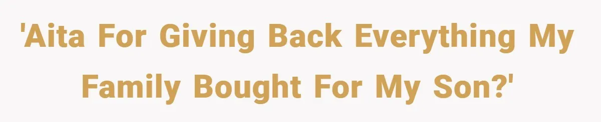 'AITA for giving back everything my family bought for my son?'