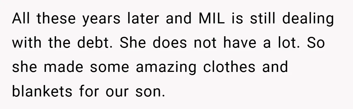 All these years later and MIL is still dealing with the debt. She does not have a lot. So she made some amazing clothes and blankets for our son.