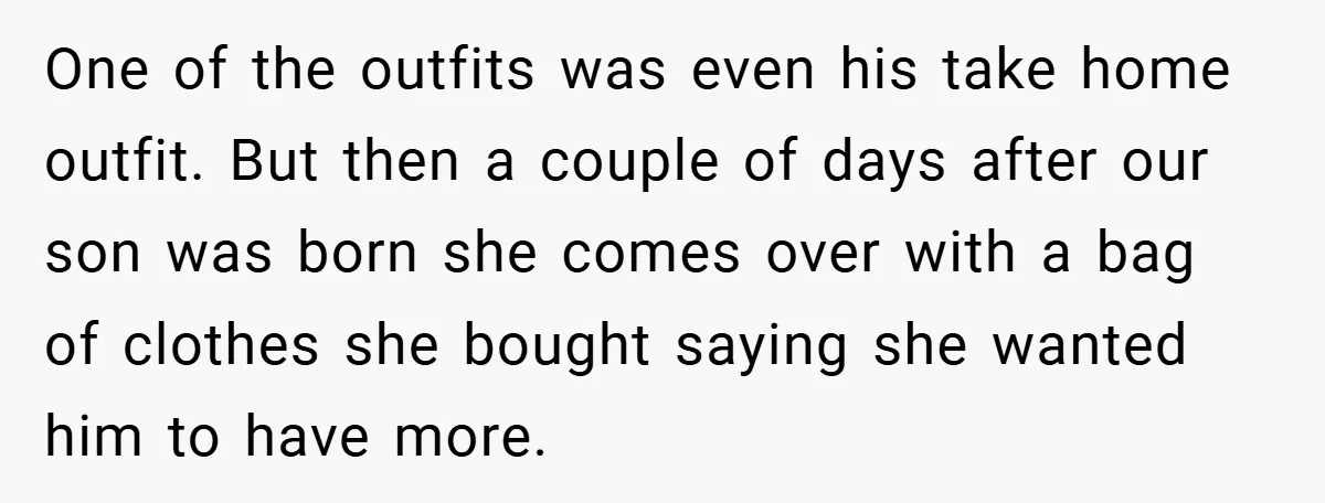 One of the outfits was even his take home outfit. But then a couple of days after our son was born she comes over with a bag of clothes she...