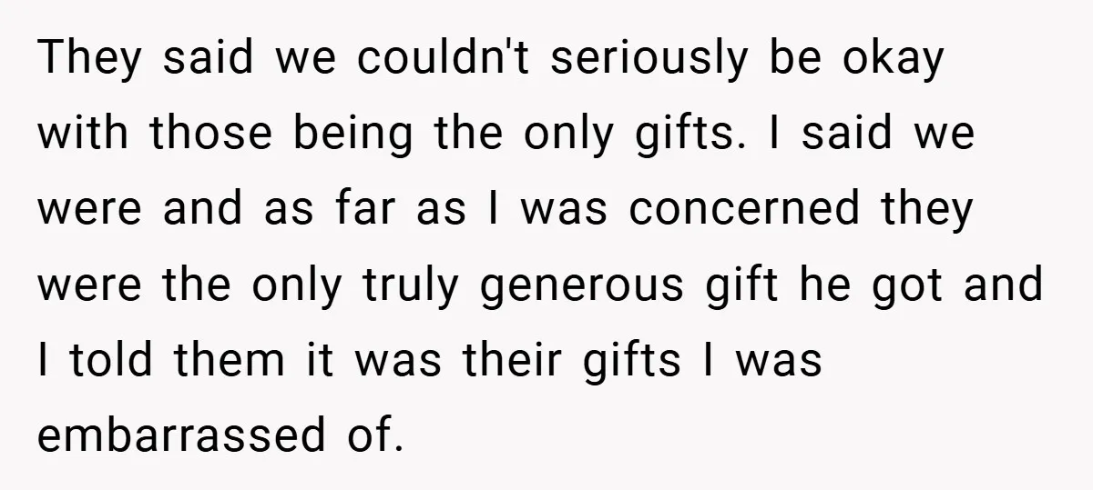 They said we couldn't seriously be okay with those being the only gifts. I said we were and as far as I was concerned they were the only truly generous...