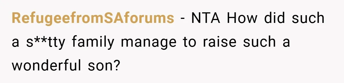 RefugeefromSAforums − NTA How did such a s**tty family manage to raise such a wonderful son?