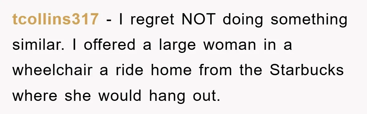 Dispensary Worker Gets Armored Driver Ticketed For Blocking Handicap Spots tcollins317 − I regret NOT doing something similar. I offered a large woman in a wheelchair a ride home from the Starbucks where she would hang out.