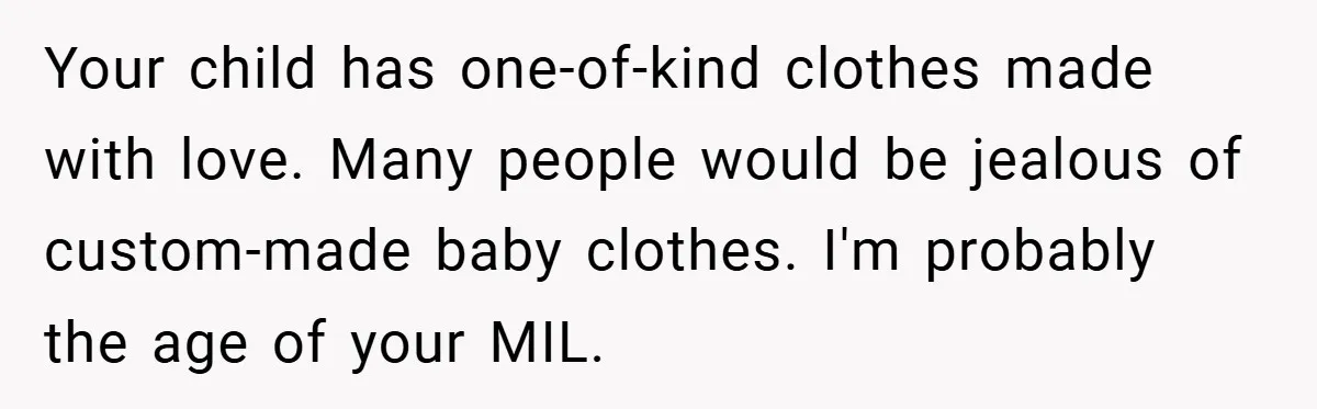 Your child has one-of-kind clothes made with love. Many people would be jealous of custom-made baby clothes. I'm probably the age of your MIL.