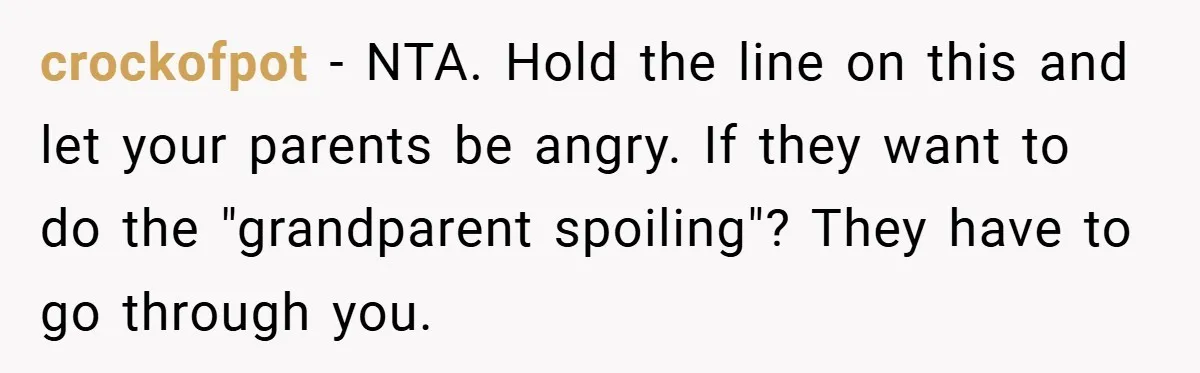 crockofpot − NTA. Hold the line on this and let your parents be angry. If they want to do the "grandparent spoiling"? They have to go through you.