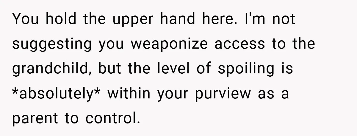 You hold the upper hand here. I'm not suggesting you weaponize access to the grandchild, but the level of spoiling is *absolutely* within your purview as a parent to control.