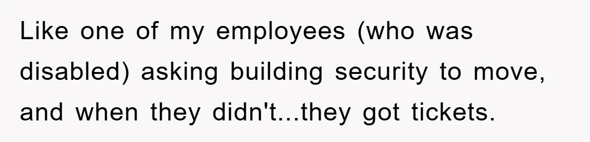 Dispensary Worker Gets Armored Driver Ticketed For Blocking Handicap Spots Like one of my employees (who was disabled) asking building security to move, and when they didn't...they got tickets.