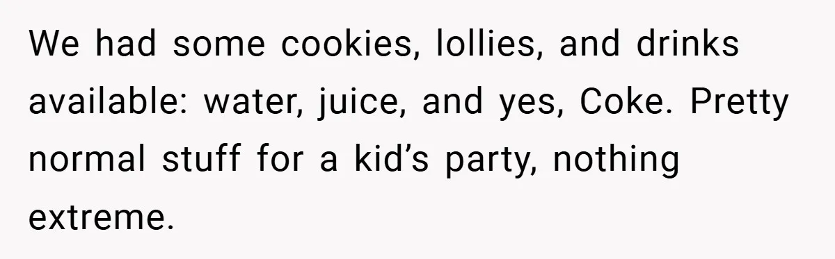 We had some cookies, lollies, and drinks available: water, juice, and yes, Coke. Pretty normal stuff for a kid’s party, nothing extreme.