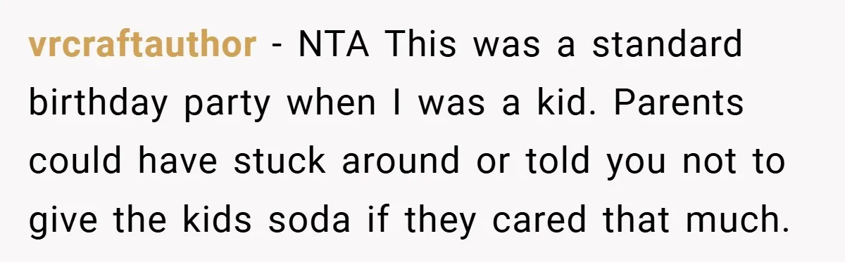 vrcraftauthor − NTA This was a standard birthday party when I was a kid. Parents could have stuck around or told you not to give the kids soda if they...