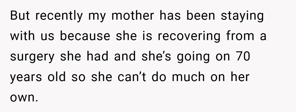 Dad Caught Between His Prejudiced Mom and His Son’s Girlfriend - Who Suffers? But recently my mother has been staying with us because she is recovering from a surgery she had and she’s going on 70 years old so she can’t do much...