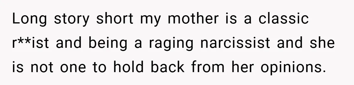Dad Caught Between His Prejudiced Mom and His Son’s Girlfriend - Who Suffers? Long story short my mother is a classic r**ist and being a raging narcissist and she is not one to hold back from her opinions.