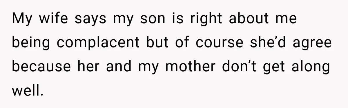 Dad Caught Between His Prejudiced Mom and His Son’s Girlfriend - Who Suffers? My wife says my son is right about me being complacent but of course she’d agree because her and my mother don’t get along well.