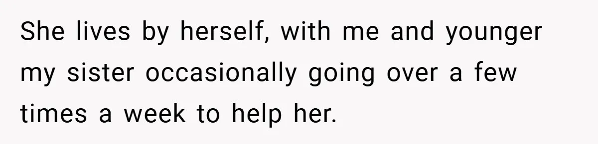Dad Caught Between His Prejudiced Mom and His Son’s Girlfriend - Who Suffers? She lives by herself, with me and younger my sister occasionally going over a few times a week to help her.
