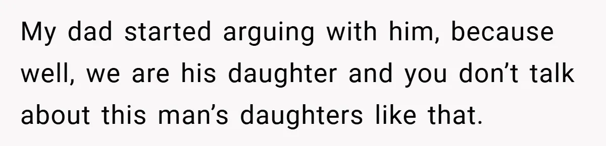 Dad Caught Between His Prejudiced Mom and His Son’s Girlfriend - Who Suffers? My dad started arguing with him, because well, we are his daughter and you don’t talk about this man’s daughters like that.