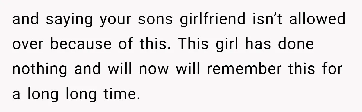 Dad Caught Between His Prejudiced Mom and His Son’s Girlfriend - Who Suffers? and saying your sons girlfriend isn’t allowed over because of this. This girl has done nothing and will now will remember this for a long long time.