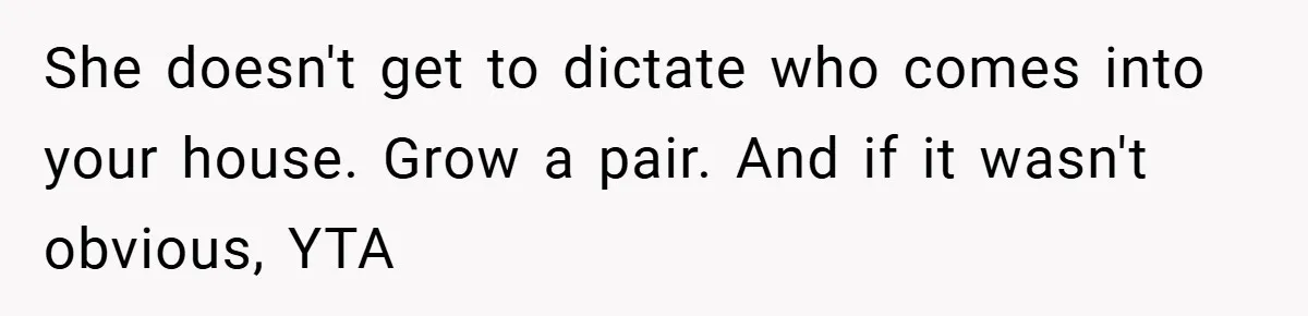 Dad Caught Between His Prejudiced Mom and His Son’s Girlfriend - Who Suffers? She doesn't get to dictate who comes into your house. Grow a pair. And if it wasn't obvious, YTA