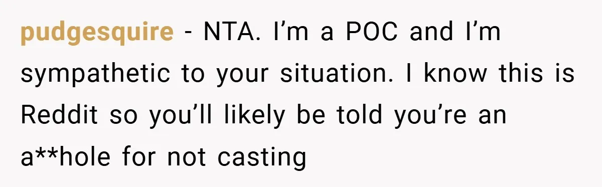Dad Caught Between His Prejudiced Mom and His Son’s Girlfriend - Who Suffers? pudgesquire − NTA. I’m a POC and I’m sympathetic to your situation. I know this is Reddit so you’ll likely be told you’re an a**hole for not casting