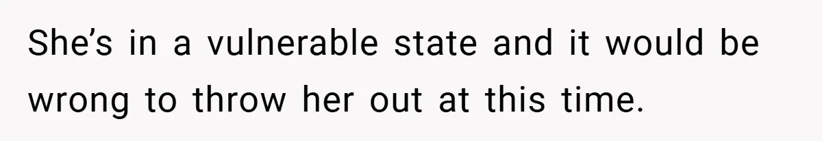 Dad Caught Between His Prejudiced Mom and His Son’s Girlfriend - Who Suffers? She’s in a vulnerable state and it would be wrong to throw her out at this time.