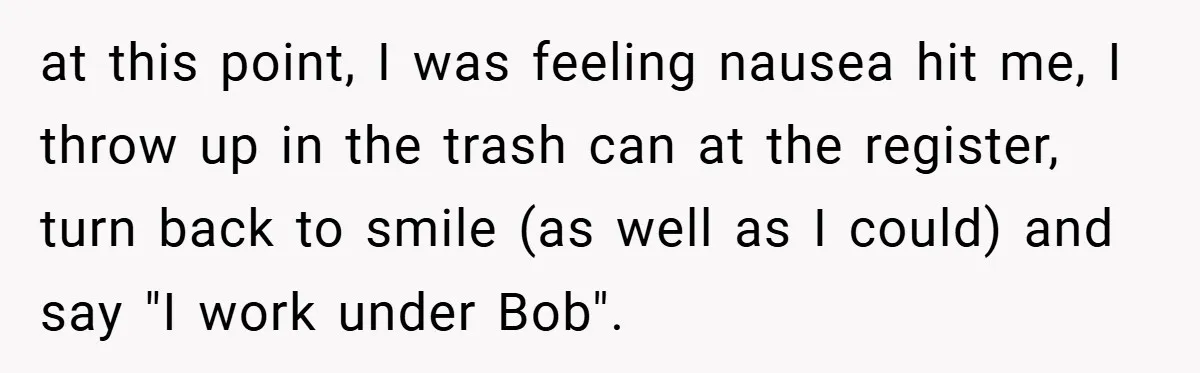 at this point, I was feeling nausea hit me, I throw up in the trash can at the register, turn back to smile (as well as I could) and say...