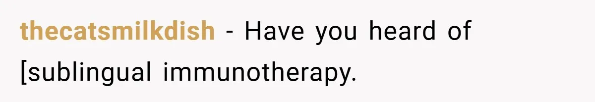 thecatsmilkdish − Have you heard of [sublingual immunotherapy.