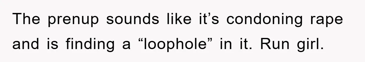 The prenup sounds like it’s condoning rape and is finding a “loophole” in it. Run girl.