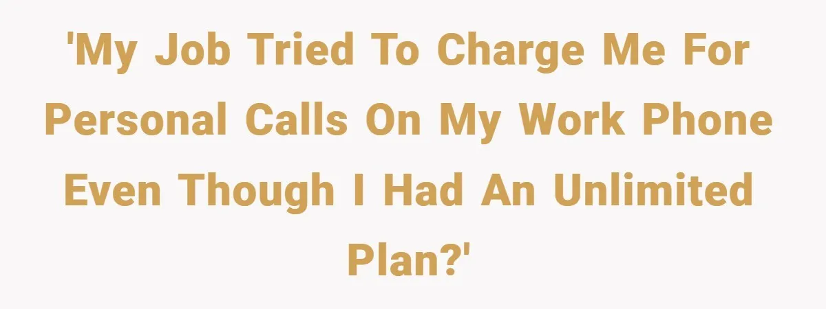 'My job tried to charge me for personal calls on my work phone even though I had an unlimited plan?'