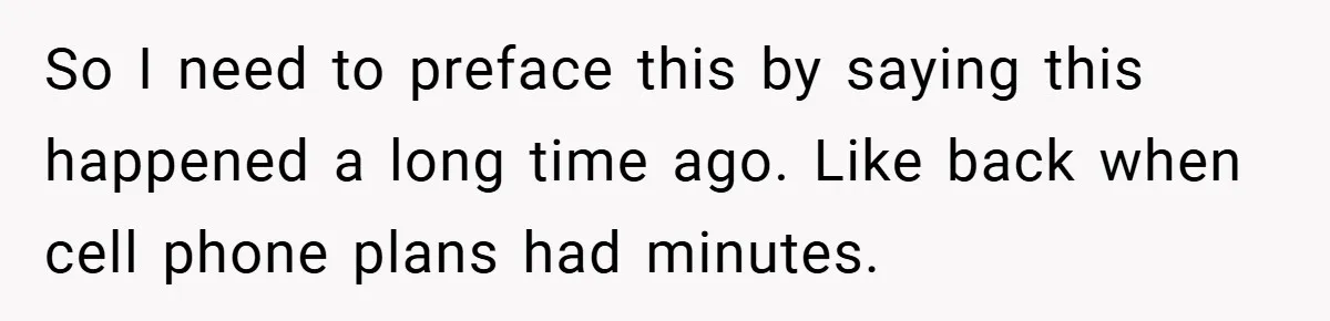 So I need to preface this by saying this happened a long time ago. Like back when cell phone plans had minutes.