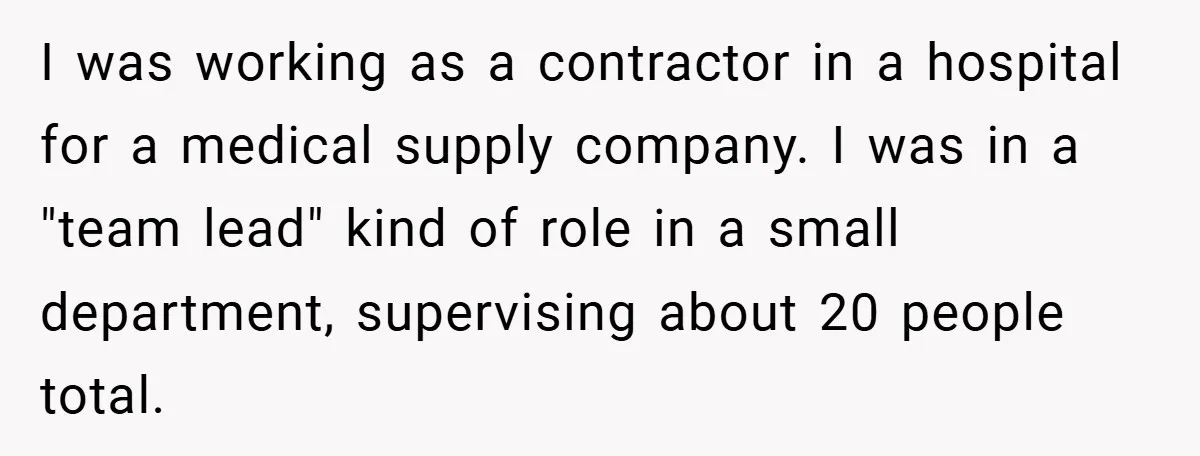 I was working as a contractor in a hospital for a medical supply company. I was in a "team lead" kind of role in a small department, supervising about 20...