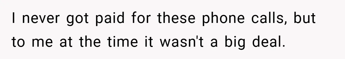 I never got paid for these phone calls, but to me at the time it wasn't a big deal.