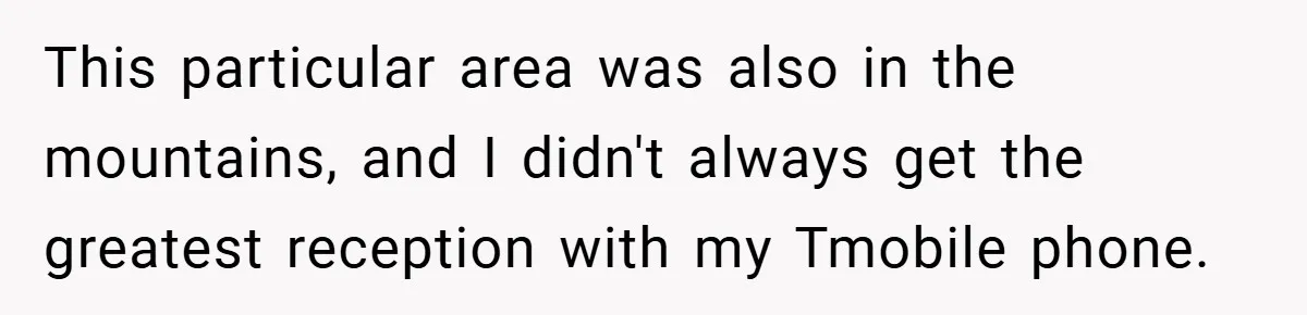 This particular area was also in the mountains, and I didn't always get the greatest reception with my Tmobile phone.