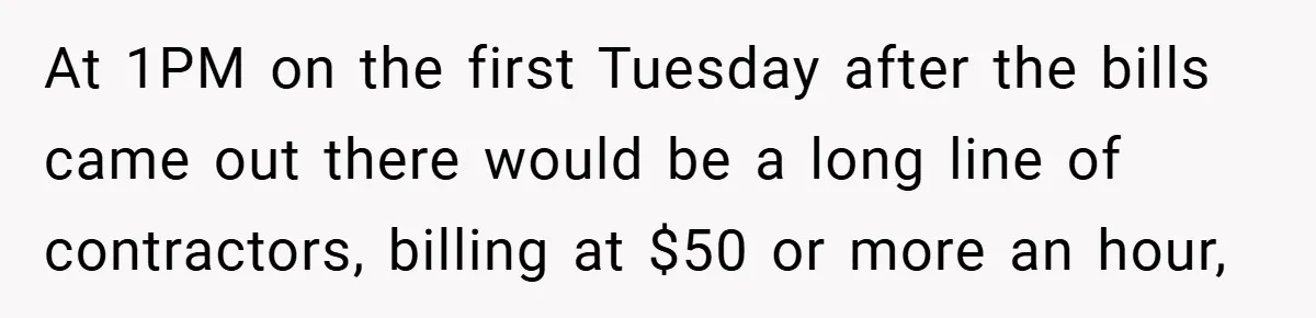 At 1PM on the first Tuesday after the bills came out there would be a long line of contractors, billing at $50 or more an hour,