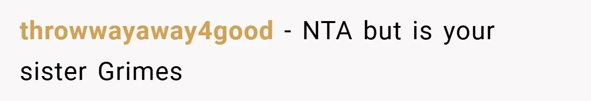 throwwayaway4good − NTA but is your sister Grimes
