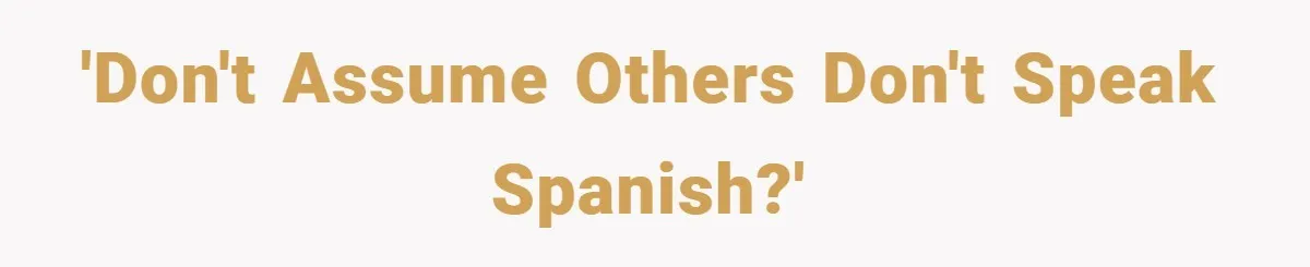 'Don't assume others don't speak Spanish?'