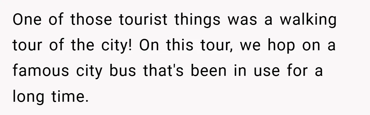 One of those tourist things was a walking tour of the city! On this tour, we hop on a famous city bus that's been in use for a long time.