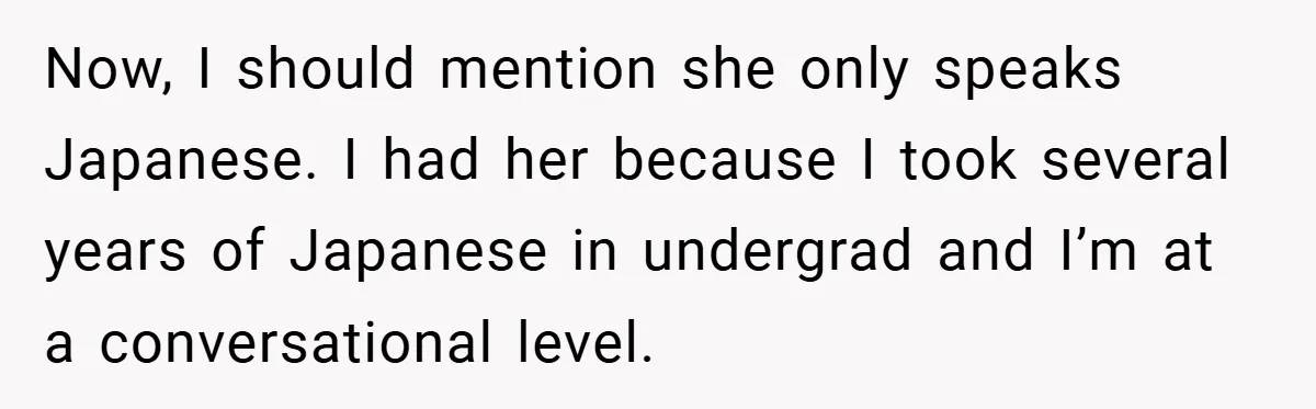 Now, I should mention she only speaks Japanese. I had her because I took several years of Japanese in undergrad and I’m at a conversational level.