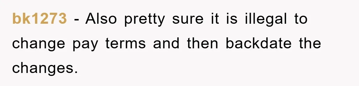 bk1273 − Also pretty sure it is illegal to change pay terms and then backdate the changes.