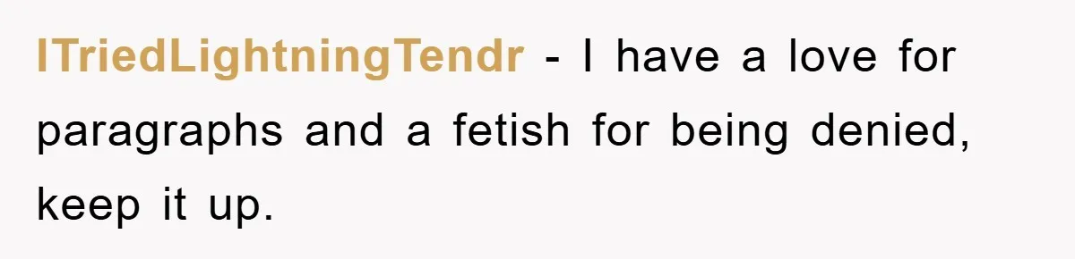 ITriedLightningTendr − I have a love for paragraphs and a fetish for being denied, keep it up.