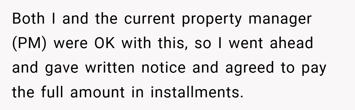Both I and the current property manager (PM) were OK with this, so I went ahead and gave written notice and agreed to pay the full amount in installments.