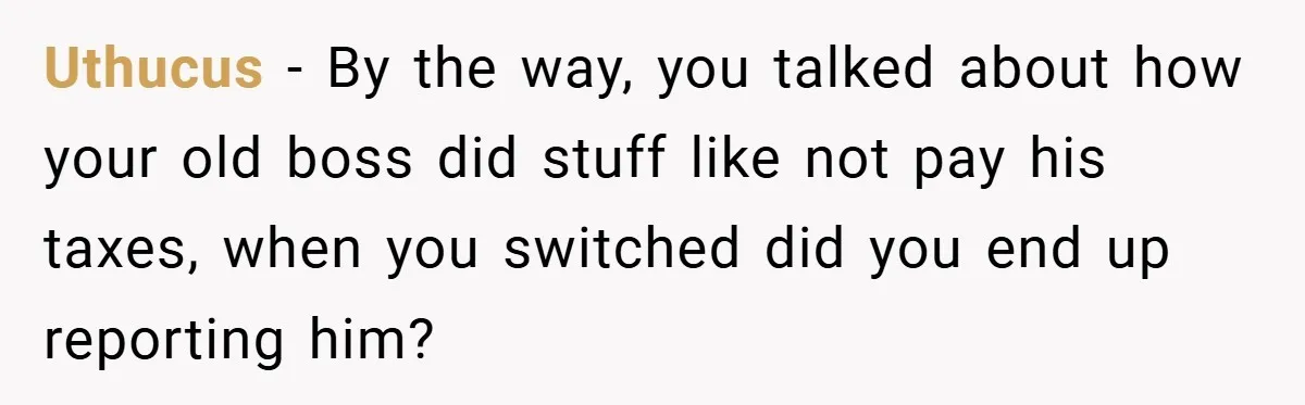 Employee Stops Managing Office - Forces Family-Run Law Firm to Face Consequences Uthucus − By the way, you talked about how your old boss did stuff like not pay his taxes, when you switched did you end up reporting him?