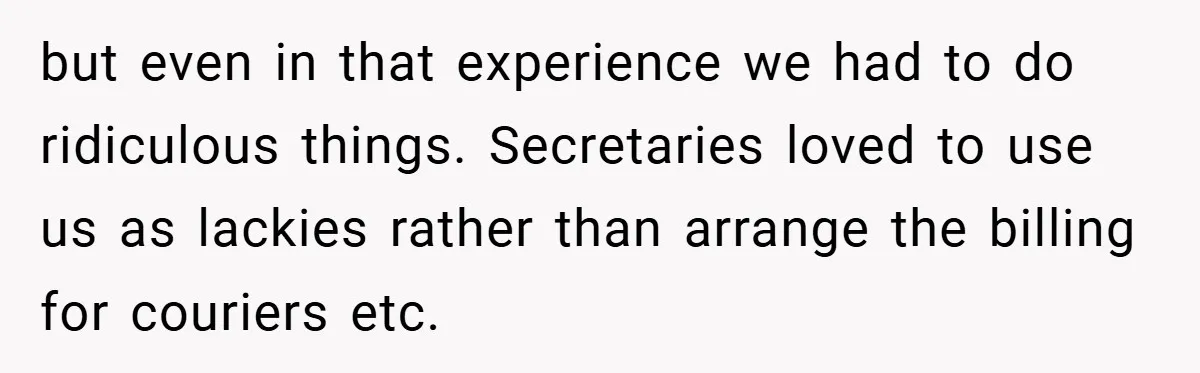 Employee Stops Managing Office - Forces Family-Run Law Firm to Face Consequences but even in that experience we had to do ridiculous things. Secretaries loved to use us as lackies rather than arrange the billing for couriers etc.