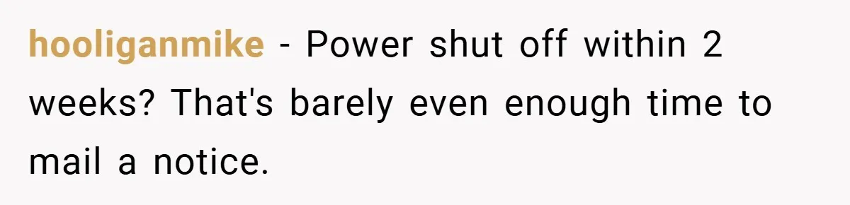 Employee Stops Managing Office - Forces Family-Run Law Firm to Face Consequences hooliganmike − Power shut off within 2 weeks? That's barely even enough time to mail a notice.
