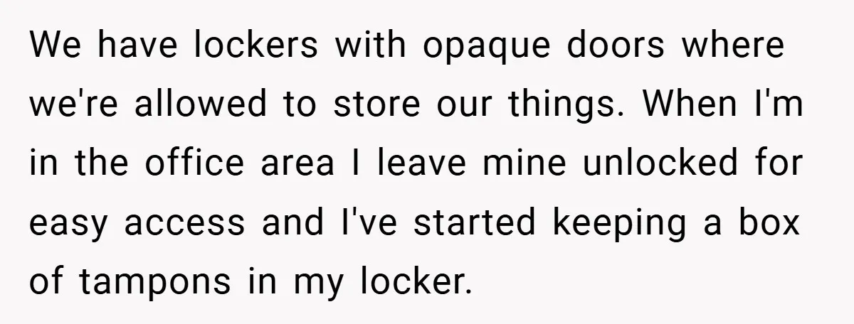 Employee Covers Tampons with Hilarious Label - Boss and Coworker Left Flustered We have lockers with opaque doors where we're allowed to store our things. When I'm in the office area I leave mine unlocked for easy access and I've started keeping...