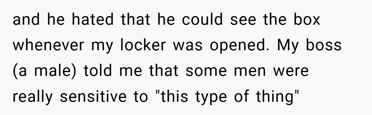Employee Covers Tampons with Hilarious Label - Boss and Coworker Left Flustered and he hated that he could see the box whenever my locker was opened. My boss (a male) told me that some men were really sensitive to "this type of...