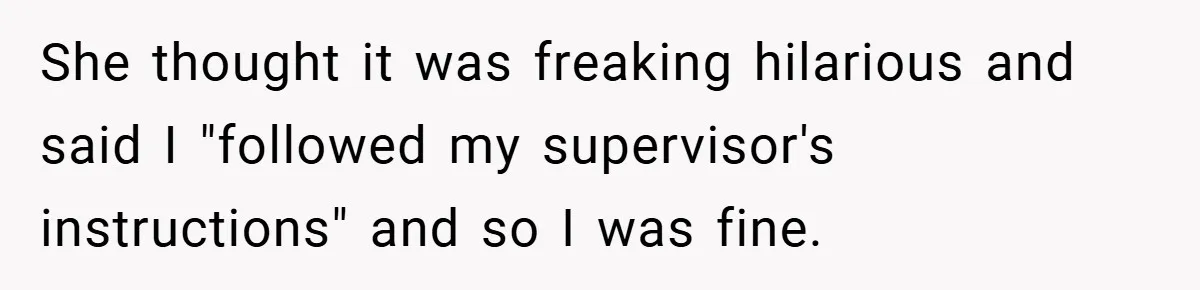 Employee Covers Tampons with Hilarious Label - Boss and Coworker Left Flustered She thought it was freaking hilarious and said I "followed my supervisor's instructions" and so I was fine.