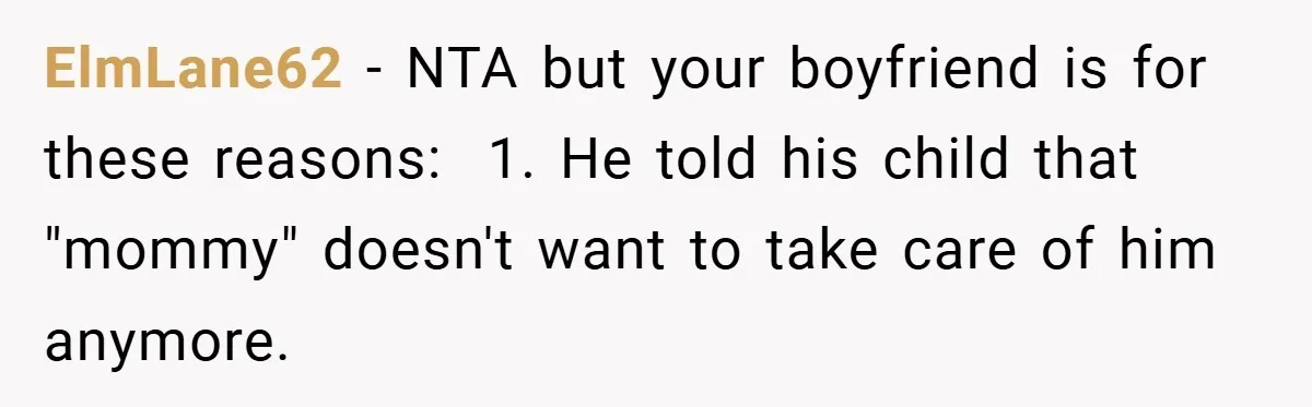 ElmLane62 − NTA but your boyfriend is for these reasons: ​ 1. He told his child that "mommy" doesn't want to take care of him anymore.