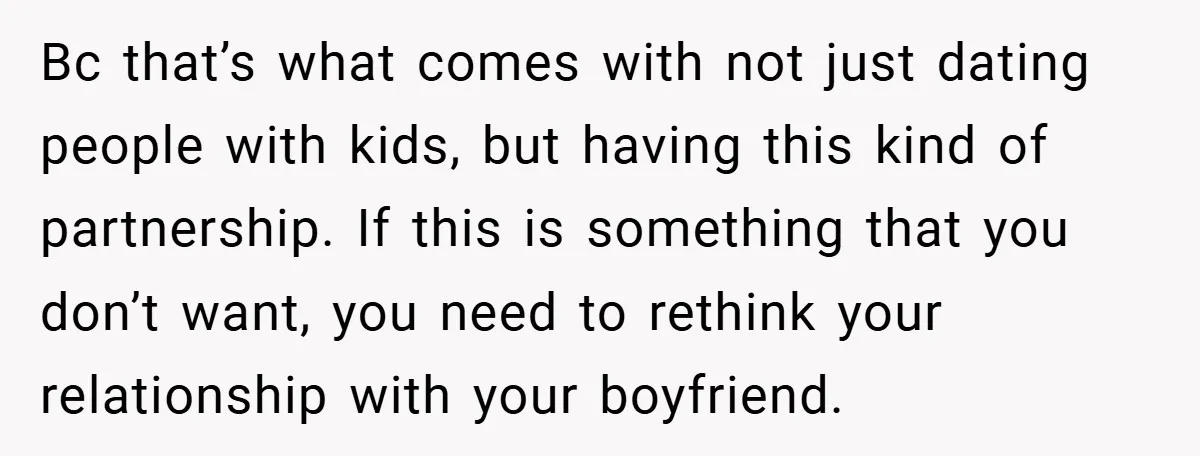 Bc that’s what comes with not just dating people with kids, but having this kind of partnership. If this is something that you don’t want, you need to rethink your...