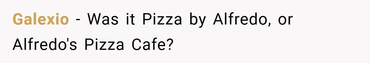 Galexio − Was it Pizza by Alfredo, or Alfredo's Pizza Cafe?
